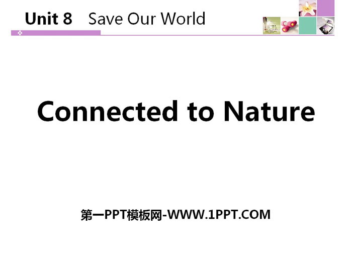 "Connected to Nature" Save Our World! PPT teaching courseware
