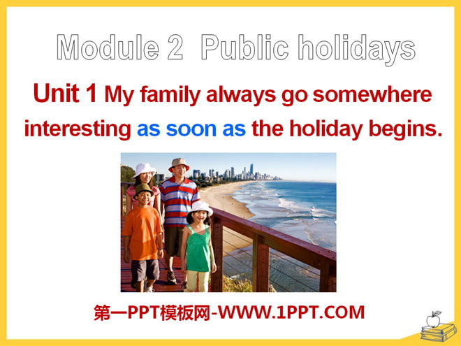 "My family always go somewhere interesting as soon as the holiday begins" Public holidays PPT courseware