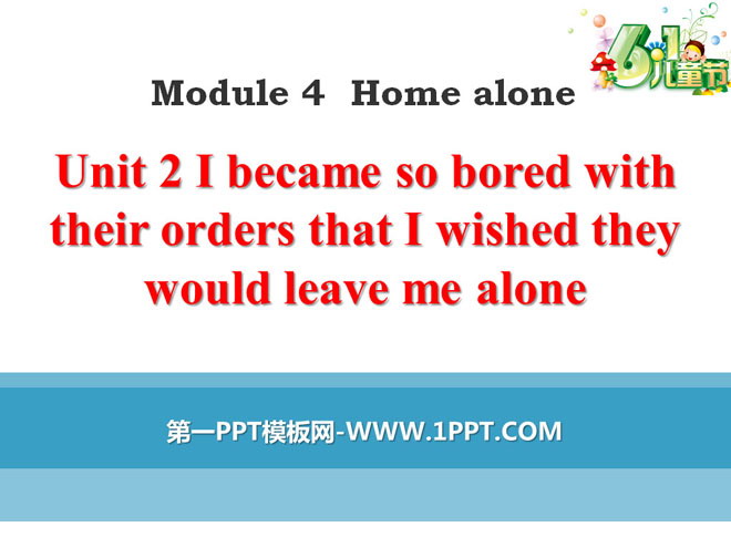 "I became so bored with their orders that I wished they would leave me alone" Home alone PPT courseware