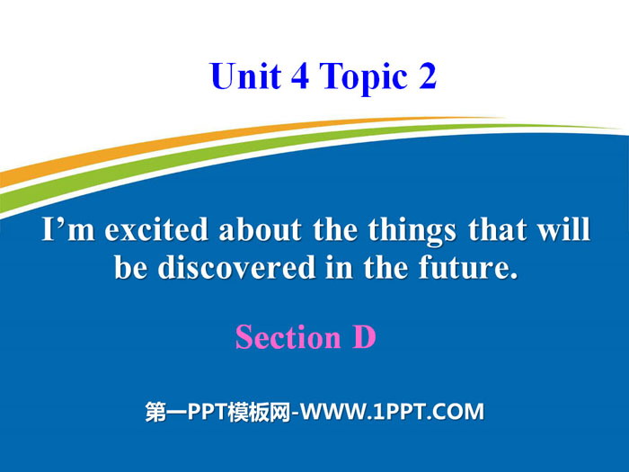 《I'm excited about the things that will be discovered in the future》SectionD PPT