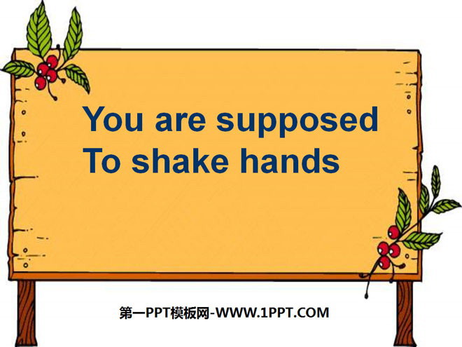 "You are supposed to shake hands" PPT courseware 4
