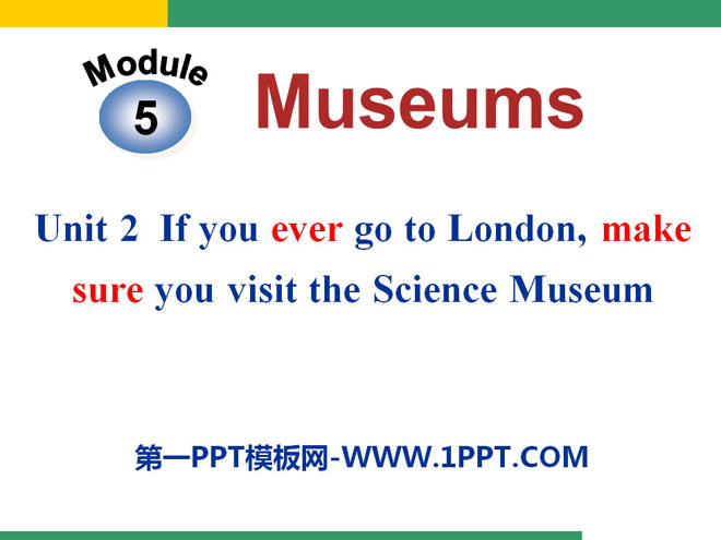 "If you ever go to London make sure you visit the Science Museum" Museums PPT courseware 2