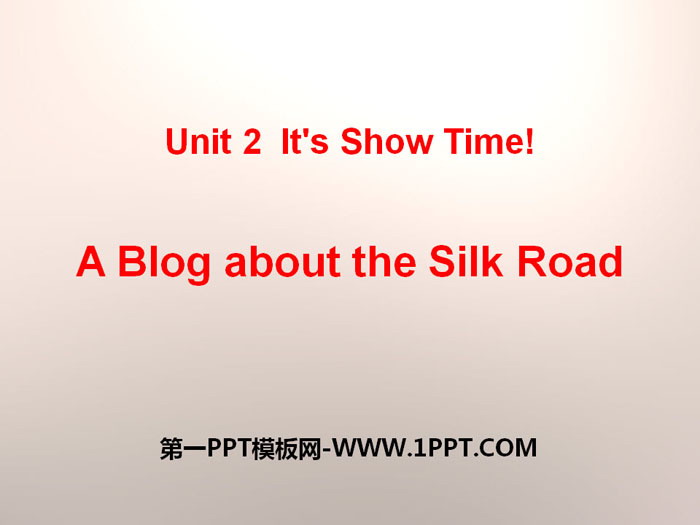 《A Blog about the Silk Road》It's Show Time! PPT teaching courseware