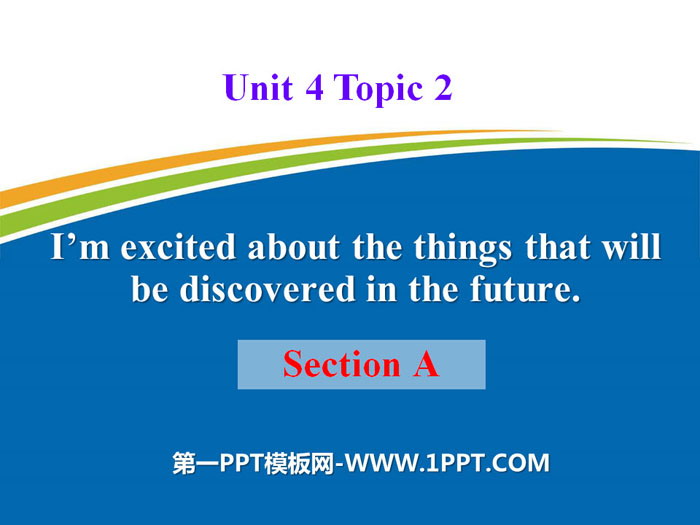 《I'm excited about the things that will be discovered in the future》SectionA PPT
