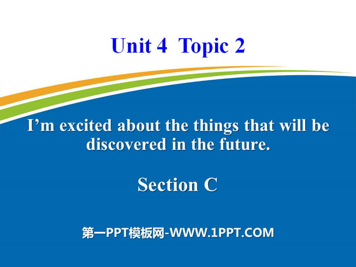 《I'm excited about the things that will be discovered in the future》SectionC PPT