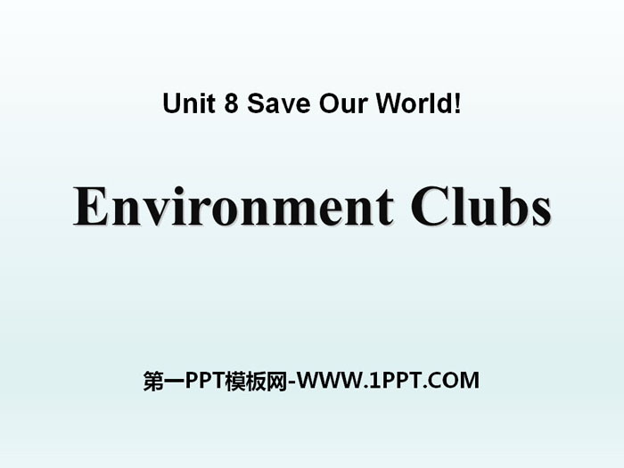 《Environment Clubs》Save Our World! PPT