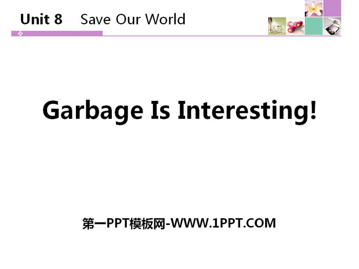《Garbage Is Interesting!》Save Our World! PPT教學課件