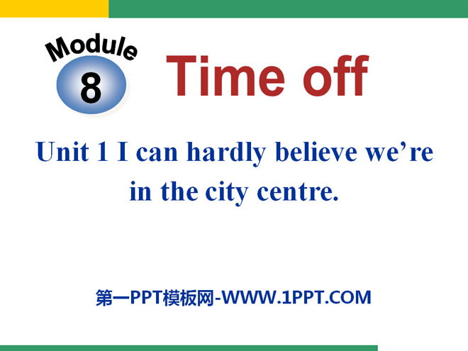 《I can hardly believe we're in the city center》Time off PPT课件