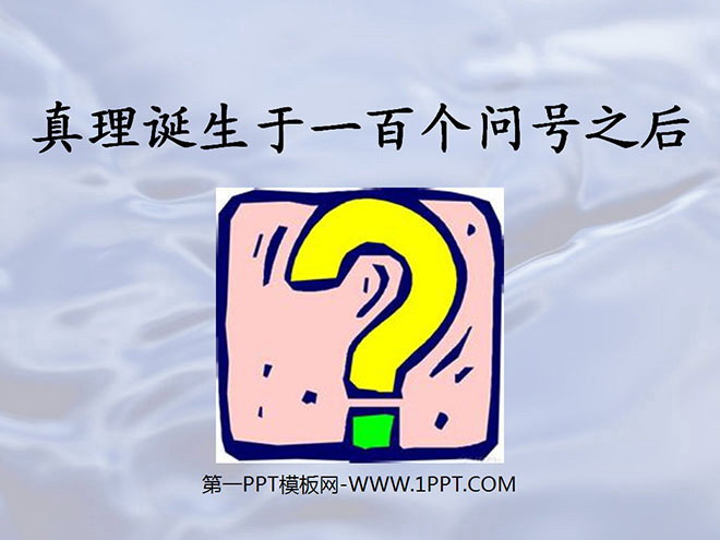 "Truth is born after a hundred question marks" PPT courseware 3